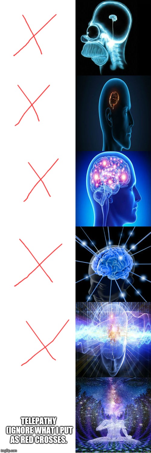 Expanding Brain | TELEPATHY (IGNORE WHAT I PUT AS RED CROSSES. | image tagged in expanding brain | made w/ Imgflip meme maker