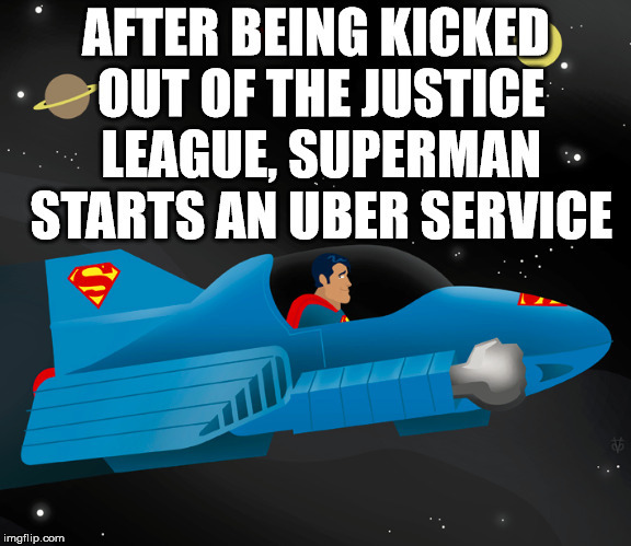 Superman needed some work after being kicked out of the Justice League | image tagged in superheroes,superman,justice league,funny,uber | made w/ Imgflip meme maker