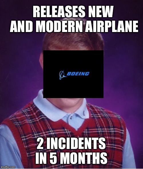 Bad Luck Brian Meme | RELEASES NEW AND MODERN AIRPLANE; 2 INCIDENTS IN 5 MONTHS | image tagged in memes,bad luck brian | made w/ Imgflip meme maker