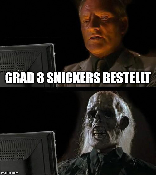 I'll Just Wait Here Meme | GRAD 3 SNICKERS BESTELLT | image tagged in memes,ill just wait here | made w/ Imgflip meme maker