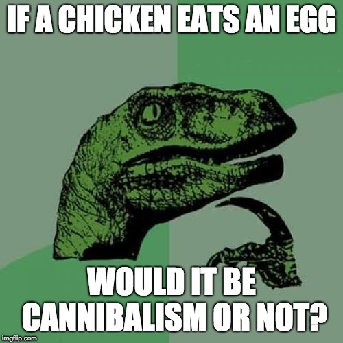 Philosoraptor Meme | IF A CHICKEN EATS AN EGG; WOULD IT BE CANNIBALISM OR NOT? | image tagged in memes,philosoraptor,chicken,eggs,funny | made w/ Imgflip meme maker