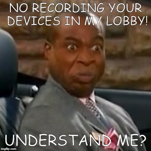 No running in my lobby | NO RECORDING YOUR DEVICES IN MY LOBBY! UNDERSTAND ME? | image tagged in no running in my lobby | made w/ Imgflip meme maker