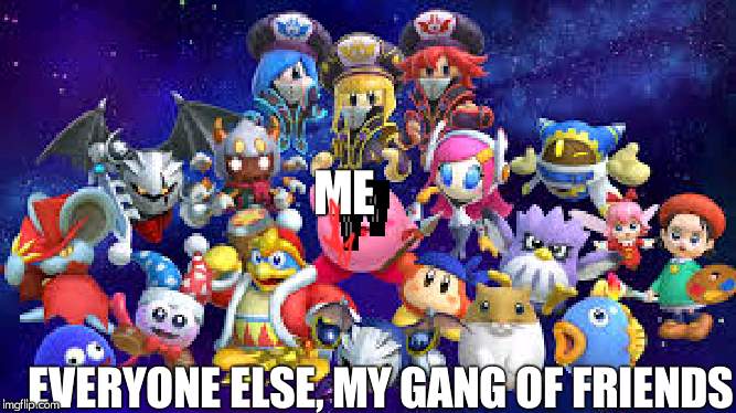 STAR ALLIES | ME; EVERYONE ELSE, MY GANG OF FRIENDS | image tagged in star allies | made w/ Imgflip meme maker
