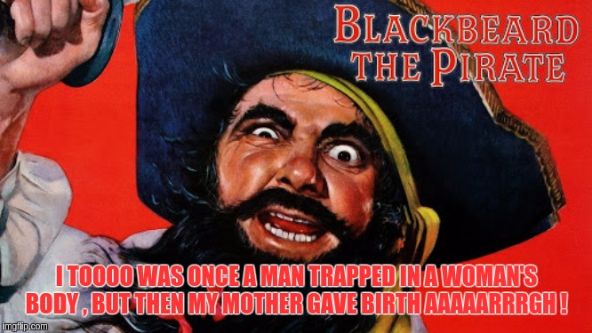 #DARKNESSTOLIGHT AAAAAARRRGHHH !!! | I TOOOO WAS ONCE A MAN TRAPPED IN A WOMAN'S BODY , BUT THEN MY MOTHER GAVE BIRTH AAAAARRRGH ! | image tagged in the great awakening | made w/ Imgflip meme maker