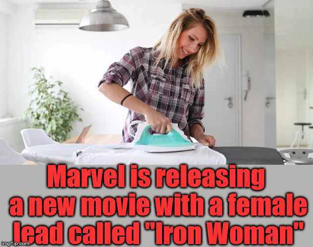 With the success of Captain Marvel they created a new character | Marvel is releasing a new movie with a female lead called "Iron Woman" | image tagged in memes,funny,superhero,iron,female | made w/ Imgflip meme maker