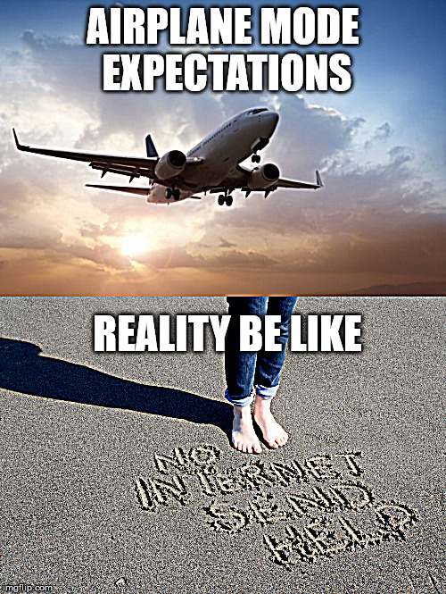 Sometimes it be like that doe | AIRPLANE MODE EXPECTATIONS; REALITY BE LIKE | image tagged in airplane mode | made w/ Imgflip meme maker