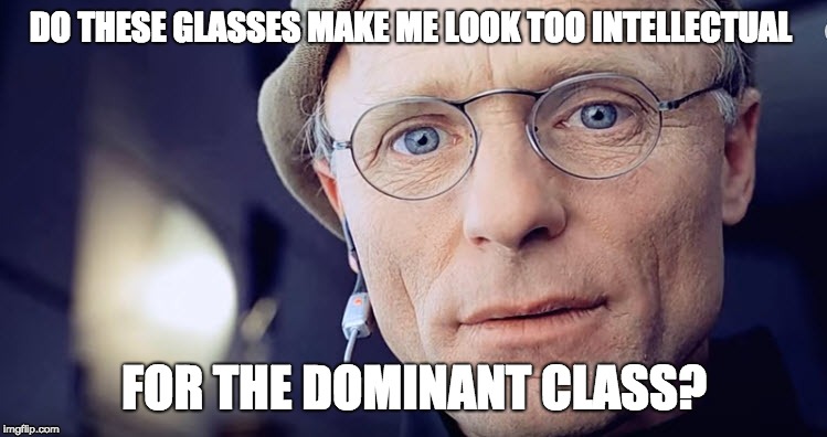 Truman show | DO THESE GLASSES MAKE ME LOOK TOO INTELLECTUAL; FOR THE DOMINANT CLASS? | image tagged in truman show | made w/ Imgflip meme maker