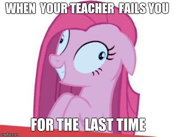 MLP | WHEN  YOUR TEACHER  FAILS YOU; FOR THE  LAST TIME | image tagged in mlp | made w/ Imgflip meme maker