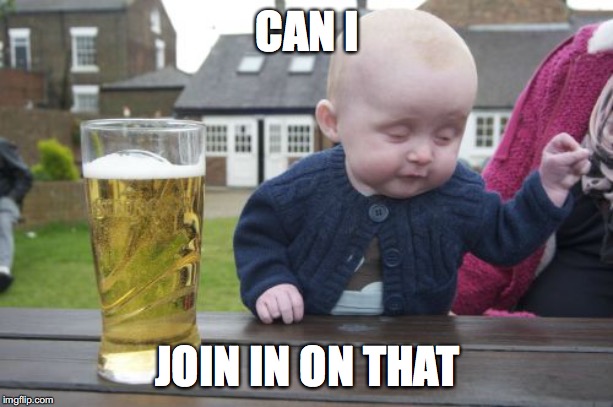 Drunk Baby Meme | CAN I JOIN IN ON THAT | image tagged in memes,drunk baby | made w/ Imgflip meme maker