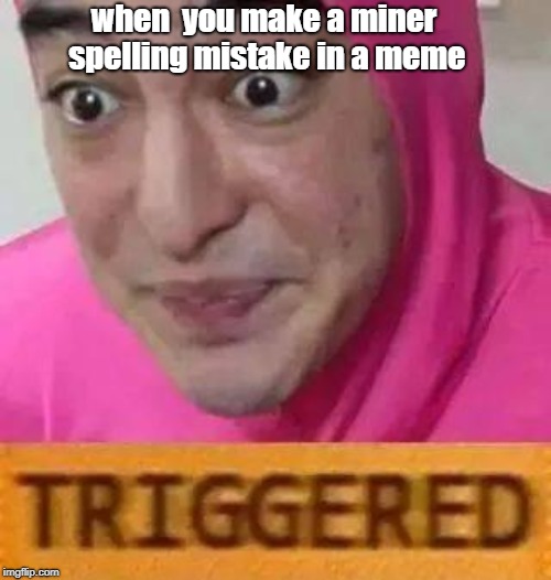 TRIGGERED PINK GUY | when  you make a miner spelling mistake in a meme | image tagged in triggered pink guy | made w/ Imgflip meme maker