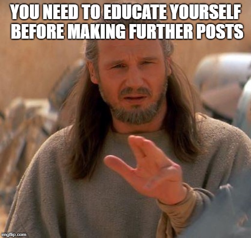 Jedi Mind Trick | YOU NEED TO EDUCATE YOURSELF BEFORE MAKING FURTHER POSTS | image tagged in jedi mind trick | made w/ Imgflip meme maker