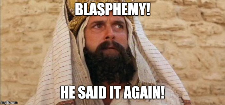 Monty python Brian blasphemy | BLASPHEMY! HE SAID IT AGAIN! | image tagged in monty python brian blasphemy | made w/ Imgflip meme maker