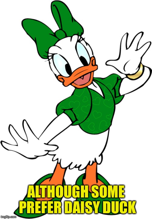 Daisy Duck - green | ALTHOUGH SOME PREFER DAISY DUCK | image tagged in daisy duck - green | made w/ Imgflip meme maker