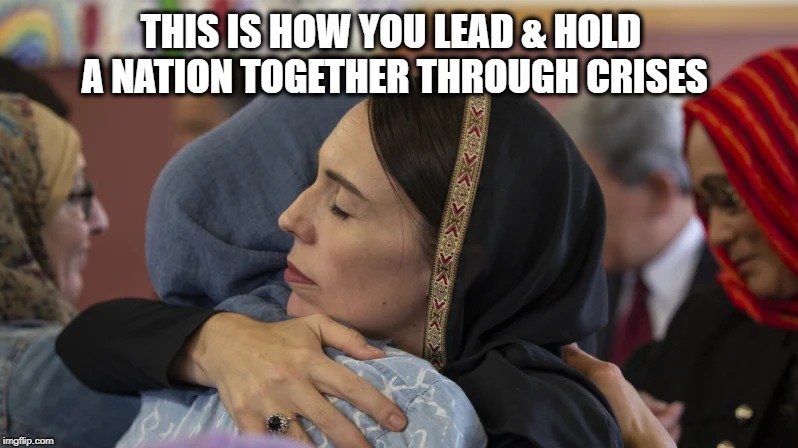 THIS IS HOW YOU LEAD & HOLD A NATION TOGETHER THROUGH CRISES | image tagged in nz pm ardern | made w/ Imgflip meme maker