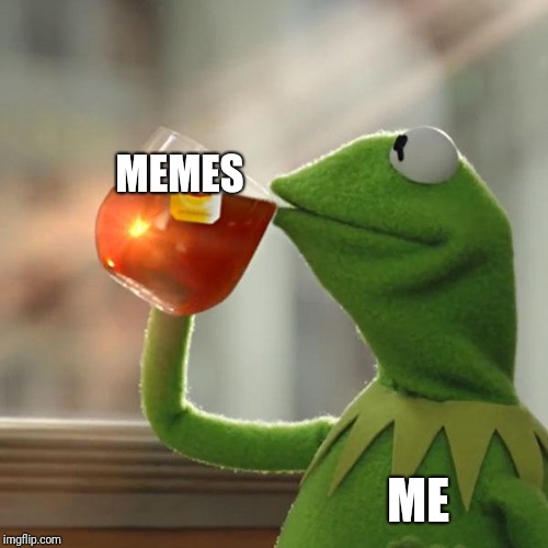 But That's None Of My Business Meme | MEMES; ME | image tagged in memes,but thats none of my business,kermit the frog | made w/ Imgflip meme maker