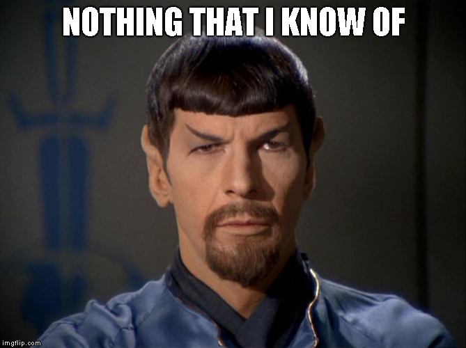 Evil Spock | NOTHING THAT I KNOW OF | image tagged in evil spock | made w/ Imgflip meme maker