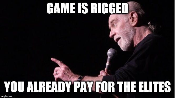 George Carlin | GAME IS RIGGED YOU ALREADY PAY FOR THE ELITES | image tagged in george carlin | made w/ Imgflip meme maker