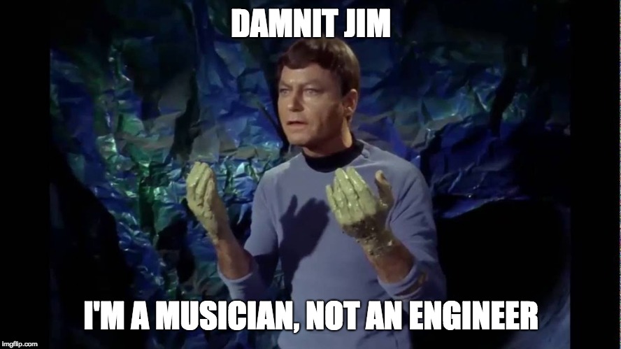 Damnit Jim | DAMNIT JIM; I'M A MUSICIAN, NOT AN ENGINEER | image tagged in damnit jim | made w/ Imgflip meme maker