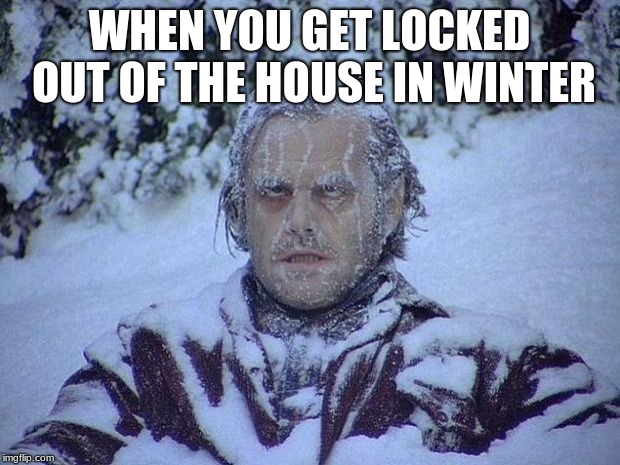 Jack Nicholson The Shining Snow | WHEN YOU GET LOCKED OUT OF THE HOUSE IN WINTER | image tagged in memes,jack nicholson the shining snow | made w/ Imgflip meme maker