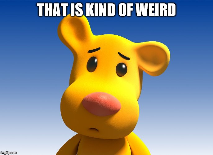 cute cartoon | THAT IS KIND OF WEIRD | image tagged in cute cartoon | made w/ Imgflip meme maker