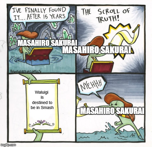 The Scroll Of Truth Meme | MASAHIRO SAKURAI; MASAHIRO SAKURAI; Waluigi is destined to be in Smash; MASAHIRO SAKURAI | image tagged in memes,the scroll of truth | made w/ Imgflip meme maker