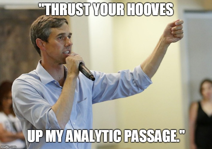 Holy cow | "THRUST YOUR HOOVES; UP MY ANALYTIC PASSAGE." | image tagged in politics | made w/ Imgflip meme maker