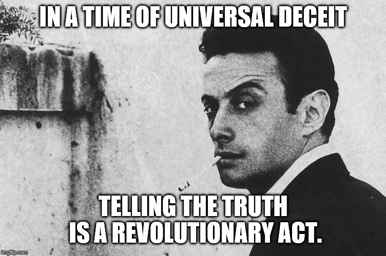 IN A TIME OF UNIVERSAL DECEIT TELLING THE TRUTH IS A REVOLUTIONARY ACT. | made w/ Imgflip meme maker