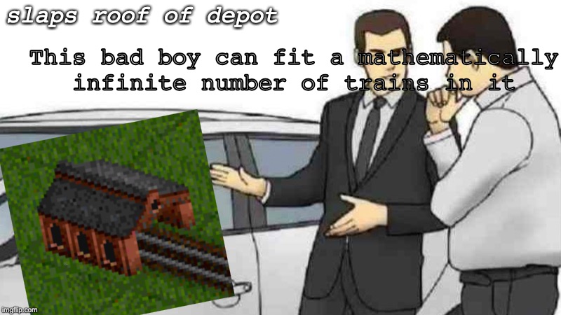 Car Salesman Slaps Roof Of Car Meme | slaps roof of depot; This bad boy can fit a mathematically infinite number of trains in it | image tagged in memes,car salesman slaps roof of car | made w/ Imgflip meme maker