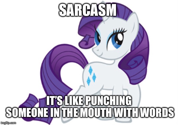Rarity Meme | SARCASM IT’S LIKE PUNCHING SOMEONE IN THE MOUTH WITH WORDS | image tagged in memes,rarity | made w/ Imgflip meme maker