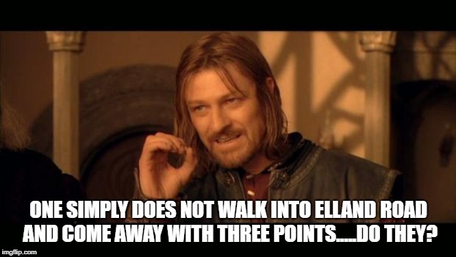 Sean Bean Lord Of The Rings | ONE SIMPLY DOES NOT WALK INTO ELLAND ROAD AND COME AWAY WITH THREE POINTS.....DO THEY? | image tagged in sean bean lord of the rings | made w/ Imgflip meme maker