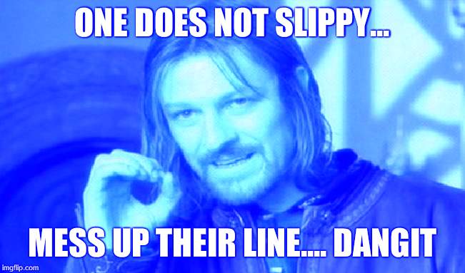 one does not slip in the wrong script | ONE DOES NOT SLIPPY... MESS UP THEIR LINE.... DANGIT | image tagged in memes,one does not simply | made w/ Imgflip meme maker