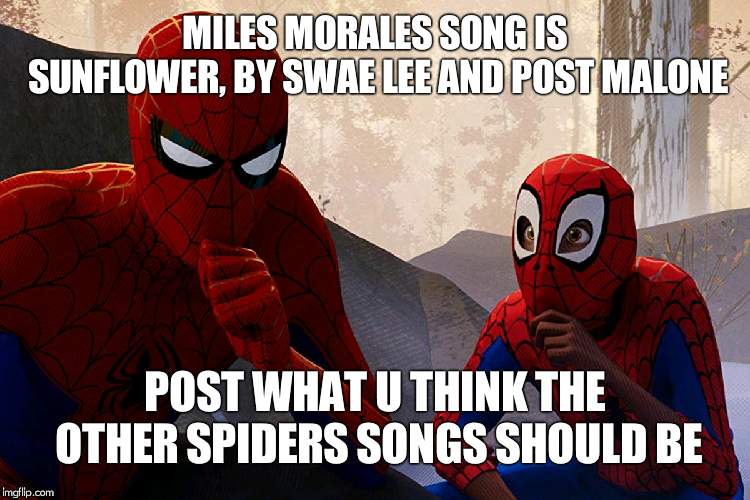 spiderman | MILES MORALES SONG IS SUNFLOWER, BY SWAE LEE AND POST MALONE; POST WHAT U THINK THE OTHER SPIDERS SONGS SHOULD BE | image tagged in spiderman | made w/ Imgflip meme maker