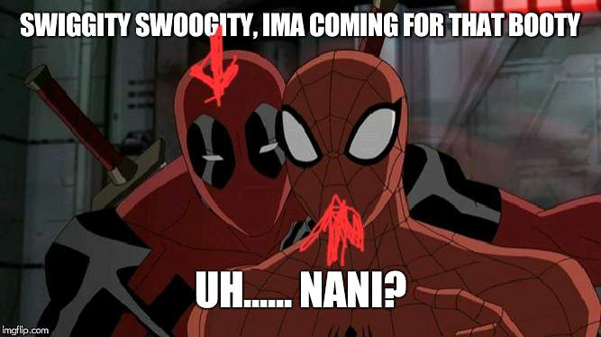 Ultimate Spiderman and Deadpool | SWIGGITY SWOOGITY, IMA COMING FOR THAT BOOTY; UH...... NANI? | image tagged in ultimate spiderman and deadpool | made w/ Imgflip meme maker