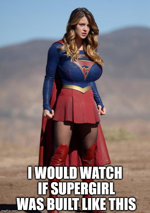 If only she was bigger | I WOULD WATCH IF SUPERGIRL WAS BUILT LIKE THIS | image tagged in supergirl,busty,watching tv,humor | made w/ Imgflip meme maker