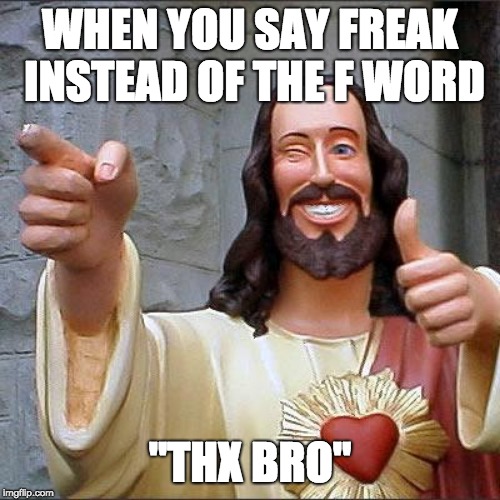 Buddy Christ Meme | WHEN YOU SAY FREAK INSTEAD OF THE F WORD; "THX BRO" | image tagged in memes,buddy christ | made w/ Imgflip meme maker