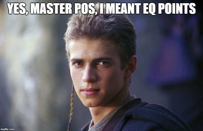 YES, MASTER POS, I MEANT EQ POINTS | made w/ Imgflip meme maker