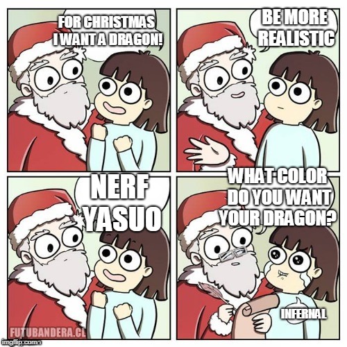 santa wish dragon | BE MORE REALISTIC; FOR CHRISTMAS I WANT A DRAGON! WHAT COLOR DO YOU WANT YOUR DRAGON? NERF YASUO; INFERNAL | image tagged in santa wish dragon | made w/ Imgflip meme maker