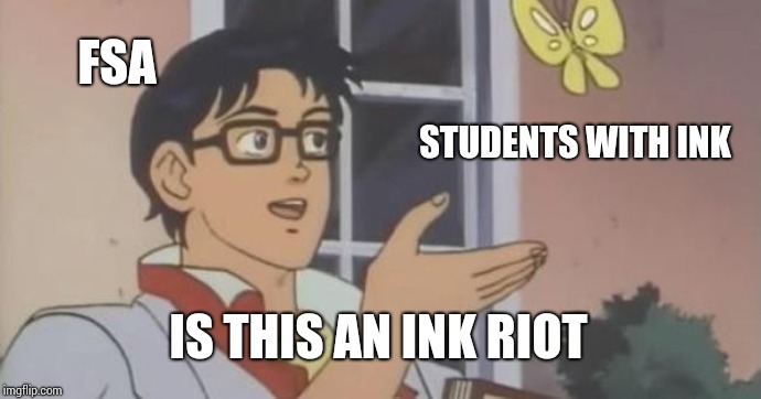 Is This a Pigeon | FSA; STUDENTS WITH INK; IS THIS AN INK RIOT | image tagged in is this a pigeon | made w/ Imgflip meme maker