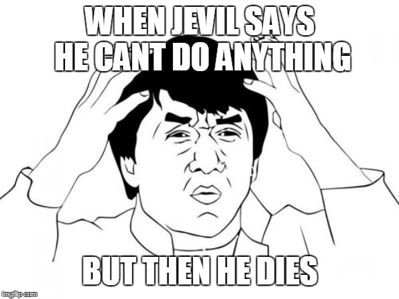 Jevil Meme
 | WHEN JEVIL SAYS HE CANT DO ANYTHING; BUT THEN HE DIES | image tagged in memes | made w/ Imgflip meme maker