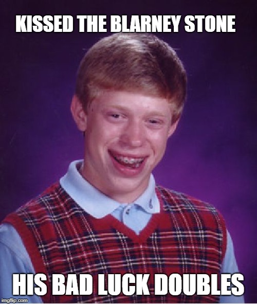 Bad Luck Brian Meme | KISSED THE BLARNEY STONE HIS BAD LUCK DOUBLES | image tagged in memes,bad luck brian | made w/ Imgflip meme maker