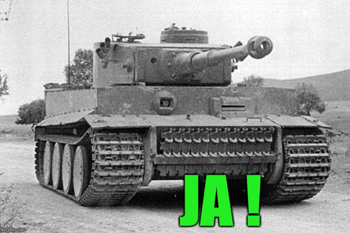 Tiger Tank | JA ! | image tagged in tiger tank | made w/ Imgflip meme maker