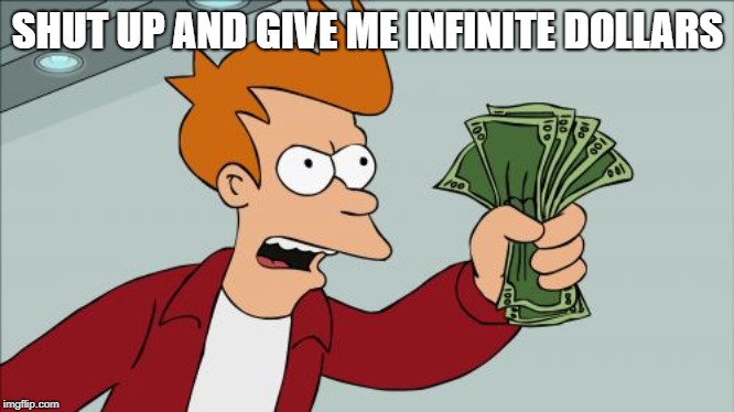 Shut Up And Take My Money Fry Meme | SHUT UP AND GIVE ME INFINITE DOLLARS | image tagged in memes,shut up and take my money fry | made w/ Imgflip meme maker