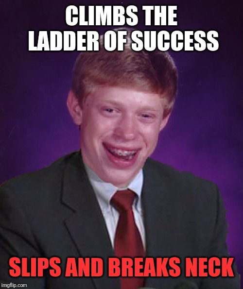 Bad Luck Brian In A Suit | CLIMBS THE LADDER OF SUCCESS; SLIPS AND BREAKS NECK | image tagged in bad luck brian in a suit | made w/ Imgflip meme maker