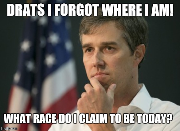 beto cotton gin | DRATS I FORGOT WHERE I AM! WHAT RACE DO I CLAIM TO BE
TODAY? | image tagged in beto cotton gin | made w/ Imgflip meme maker
