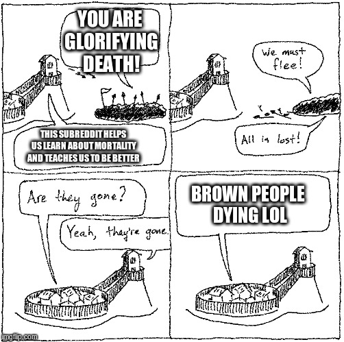 Motte and Bailey Comic | YOU ARE GLORIFYING DEATH! THIS SUBREDDIT HELPS US LEARN ABOUT MORTALITY AND TEACHES US TO BE BETTER; BROWN PEOPLE DYING LOL | image tagged in motte and bailey comic | made w/ Imgflip meme maker