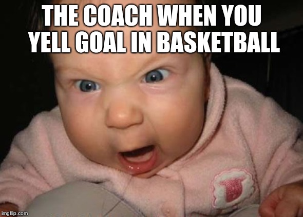 Evil Baby | THE COACH WHEN YOU YELL GOAL IN BASKETBALL | image tagged in memes,evil baby | made w/ Imgflip meme maker