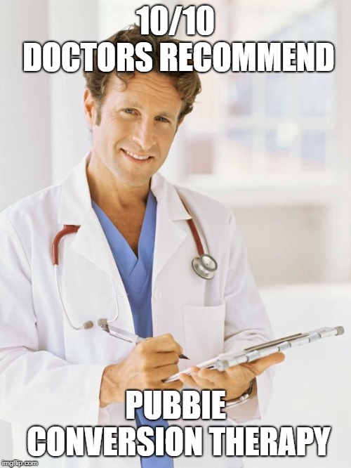 Doctor | 10/10 DOCTORS RECOMMEND; PUBBIE CONVERSION THERAPY | image tagged in doctor | made w/ Imgflip meme maker