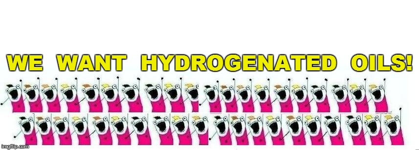 WE  WANT  HYDROGENATED  OILS! | made w/ Imgflip meme maker