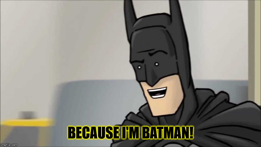 HISHE | BECAUSE I'M BATMAN! | image tagged in hishe | made w/ Imgflip meme maker