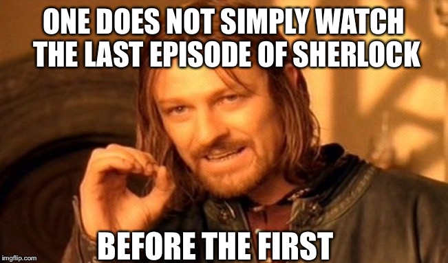 One Does Not Simply Meme | ONE DOES NOT SIMPLY WATCH THE LAST EPISODE OF SHERLOCK; BEFORE THE FIRST | image tagged in memes,one does not simply | made w/ Imgflip meme maker